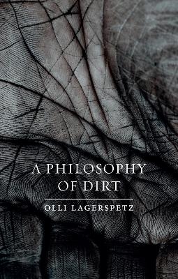 A Philosophy of Dirt - Olli Lagerspetz