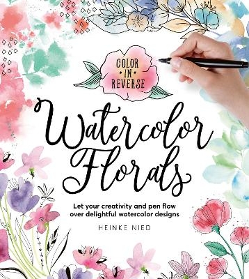Color in Reverse: Watercolor Florals - Heinke Nied