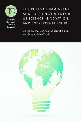The Roles of Immigrants and Foreign Students in Us Science, Innovation, and Entrepreneurship - 