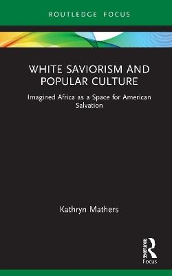 White Saviorism and Popular Culture - Kathryn Mathers