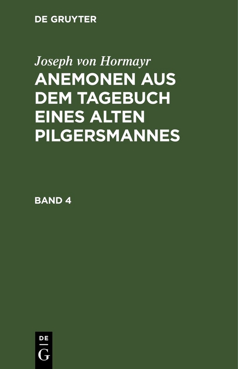 Joseph von Hormayr: Anemonen aus dem Tagebuch eines alten Pilgersmannes / Joseph von Hormayr: Anemonen aus dem Tagebuch eines alten Pilgersmannes. Band 4 - Joseph Von Hormayr