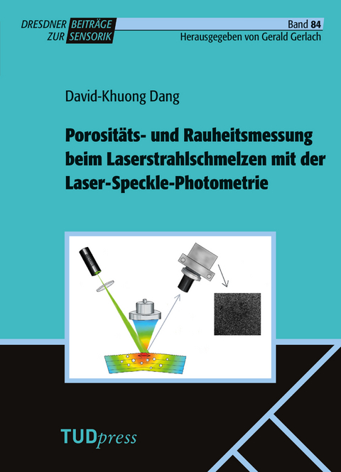 Porosit&auml;ts- und Rauheitsmessung beim Laserstrahlschmelzen mit der Laser-Speckle-Photometrie - David-Khuong Dang