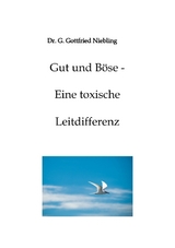 Gut und B&ouml;se - Eine toxische Leitdifferenz - G. Gottfried Niebling