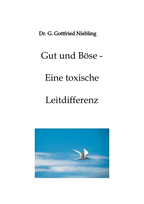 Gut und B&ouml;se - Eine toxische Leitdifferenz - G. Gottfried Niebling