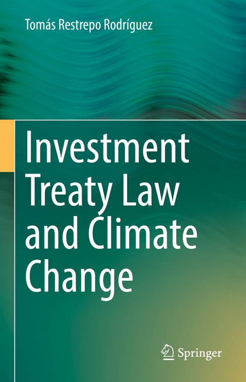 Investment Treaty Law and Climate Change - Tom&aacute;s Restrepo Rodr&iacute;guez