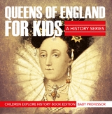 Queens Of England For Kids: A History Series - Children Explore History Book Edition - Baby Professor
