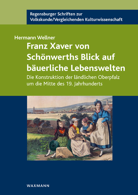 Franz Xaver von Sch&ouml;nwerths Blick auf b&auml;uerliche Lebenswelten - Hermann Wellner