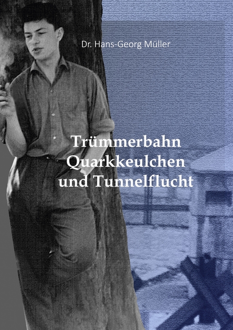 Tr&uuml;mmerbahn, Quarkkeulchen und Tunnelflucht - Hans-Georg M&uuml;ller