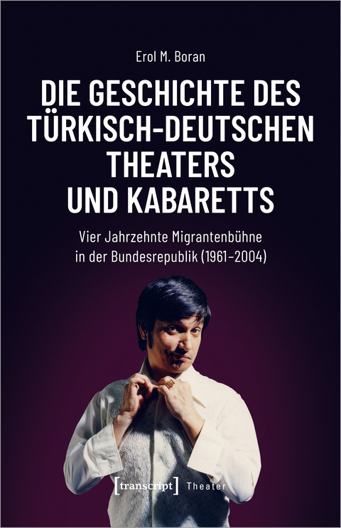 Die Geschichte des t&uuml;rkisch-deutschen Theaters und Kabaretts - Erol M. Boran
