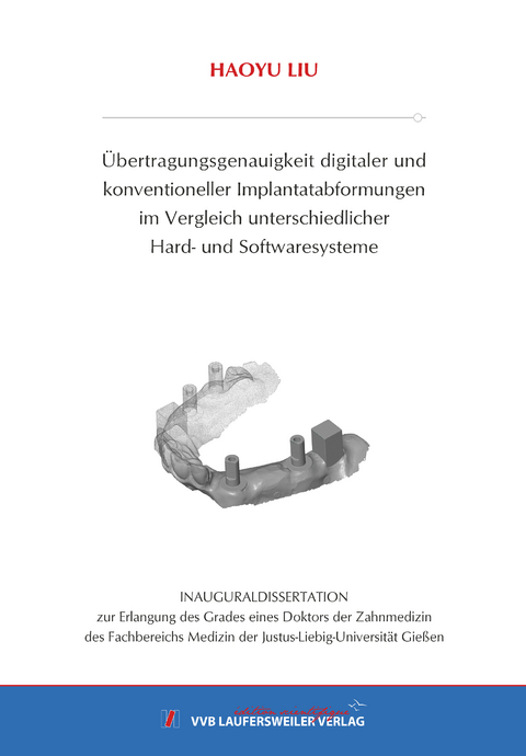 &Uuml;bertragungsgenauigkeit digitaler und konventioneller Implantatabformungen im Vergleich unterschiedlicher Hard- und Softwaresysteme - Haoyu Liu