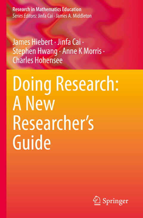 Doing Research: A New Researcher&rsquo;s Guide - James Hiebert, Jinfa Cai, Stephen Hwang, Anne K Morris, Charles Hohensee