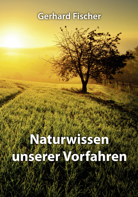Naturwissen unserer Vorfahren - Gerhard Fischer