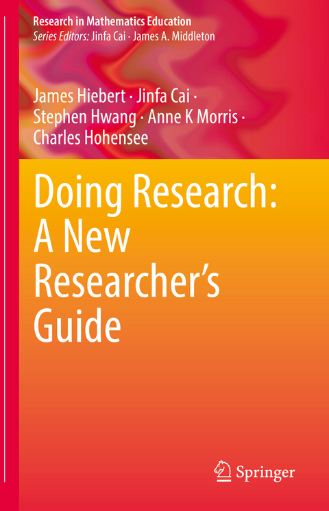 Doing Research: A New Researcher&rsquo;s Guide - James Hiebert, Jinfa Cai, Stephen Hwang, Anne K Morris, Charles Hohensee