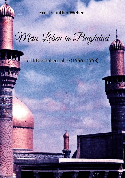 Mein Leben in Baghdad - Ernst G&uuml;nther Weber
