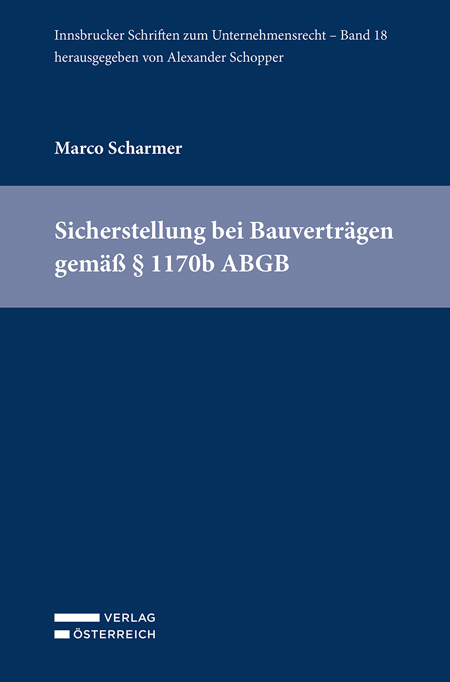 Sicherstellung bei Bauvertr&auml;gen gem&auml;&szlig; &sect; 1170b ABGB - Marco Scharmer
