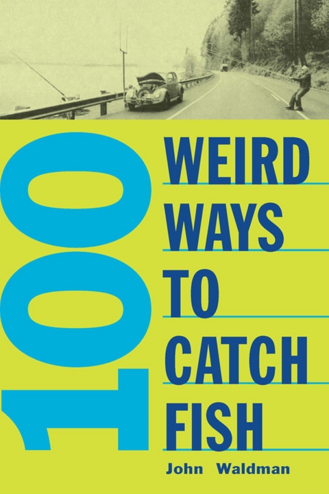 100 Weird Ways to Catch Fish -  John Waltman