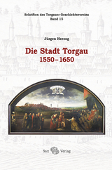 Die Stadt Torgau 1550-1650 - J&uuml;rgen Herzog