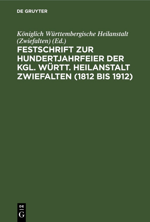 Festschrift zur Hundertjahrfeier der Kgl. W&uuml;rtt. Heilanstalt Zwiefalten (1812 bis 1912) - 