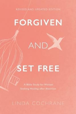 Forgiven and Set Free &ndash; A Bible Study for Women Seeking Healing after Abortion - Linda Cochrane