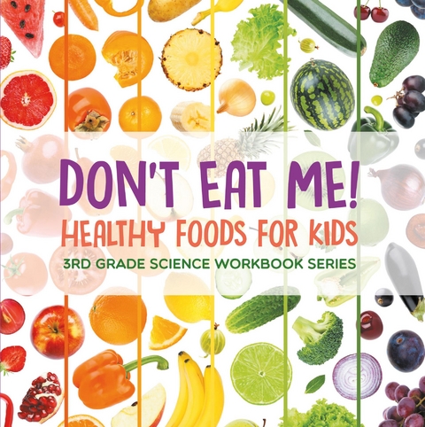 Don't Eat Me! (Healthy Foods for Kids) : 3rd Grade Science Workbook Series - Baby Professor