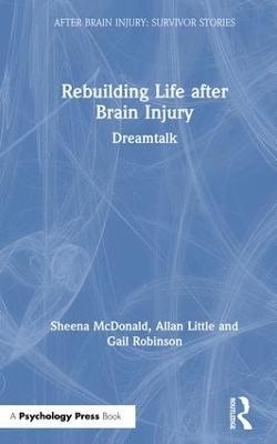 Rebuilding Life after Brain Injury - Sheena McDonald, Allan Little, Gail Robinson