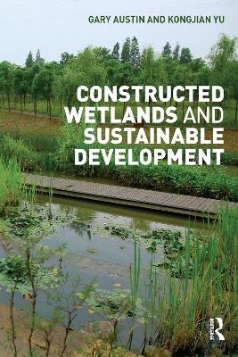 Constructed Wetlands and Sustainable Development - Gary Austin, Kongjian Yu
