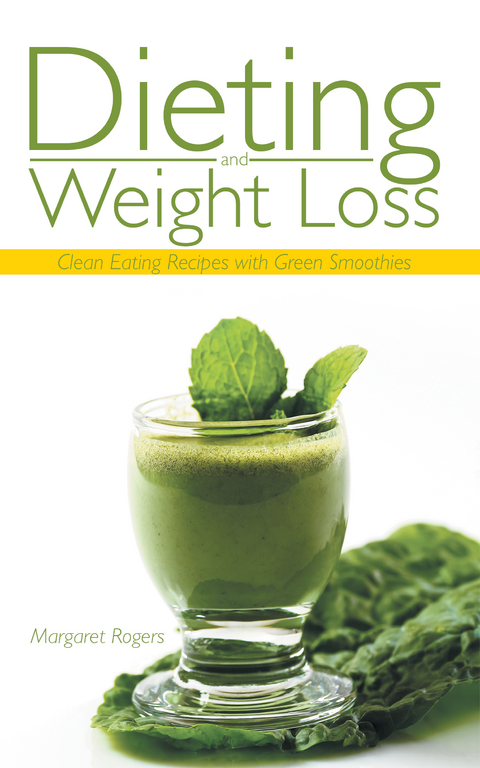 Dieting and Weight Loss: Clean Eating Recipes with Green Smoothies - Margaret Rogers