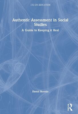 Authentic Assessment in Social Studies - David Sherrin