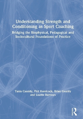 Understanding Strength and Conditioning as Sport Coaching - Tania Cassidy, Phil Handcock, Brian Gearity, Lisette Burrows