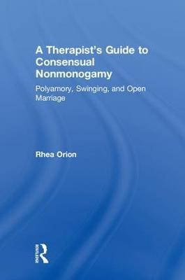 A Therapist&rsquo;s Guide to Consensual Nonmonogamy - Rhea Orion