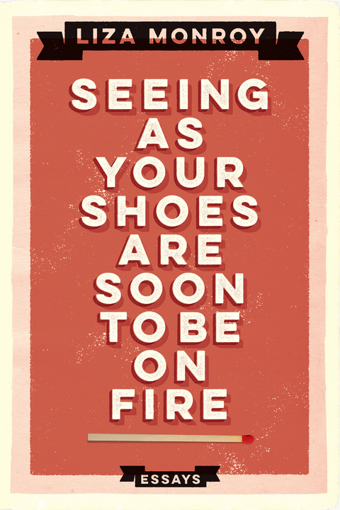 Seeing As Your Shoes Are Soon to be on Fire -  Liza Monroy