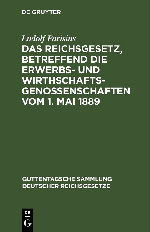 Das Reichsgesetz, betreffend die Erwerbs- und Wirthschaftsgenossenschaften vom 1. Mai 1889 - Ludolf Parisius