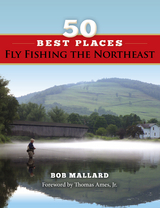 50 Best Places Fly Fishing the Northeast - Bob Mallard