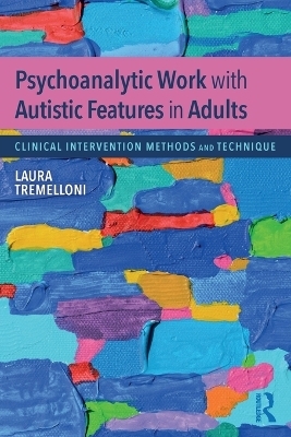 Psychoanalytic Work with Autistic Features in Adults - Laura Tremelloni