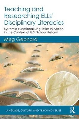 Teaching and Researching ELLs&rsquo; Disciplinary Literacies - Meg Gebhard