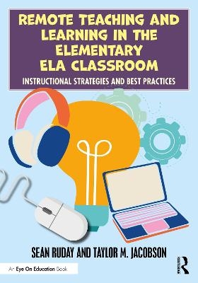 Remote Teaching and Learning in the Elementary ELA Classroom - Sean Ruday, Taylor M. Jacobson