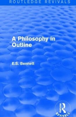 A Philosophy in Outline (Routledge Revivals) - E.S. Bennett