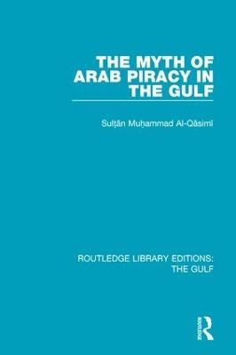 The Myth of Arab Piracy in the Gulf - Muhammad Al-Qasimi