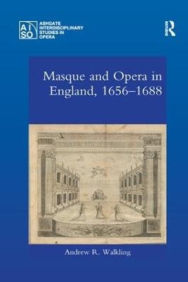 Masque and Opera in England, 1656-1688 - Andrew Walkling
