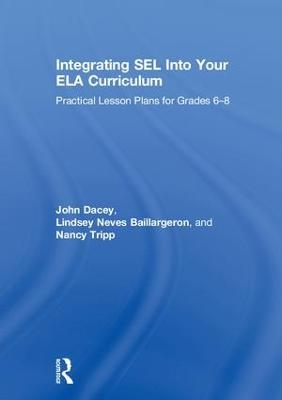 Integrating SEL into Your ELA Curriculum - John Dacey, Lindsey Neves Baillargeron, Nancy Tripp