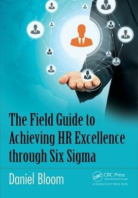 The Field Guide to Achieving HR Excellence through Six Sigma - Daniel Bloom