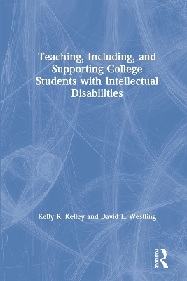 Teaching, Including, and Supporting College Students with Intellectual Disabilities - Kelly Kelley, David Westling