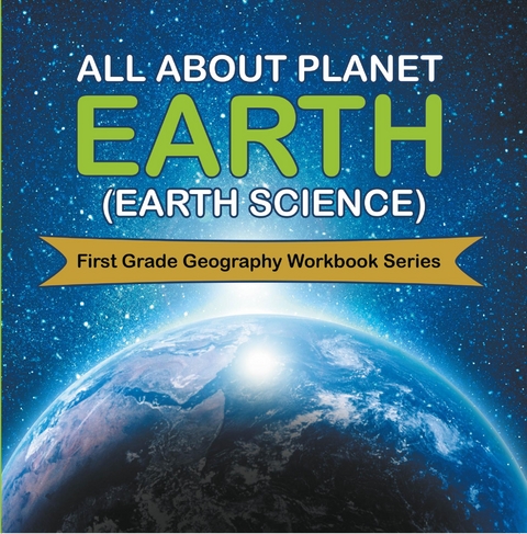 All About Planet Earth (Earth Science) : First Grade Geography Workbook Series - Baby Professor