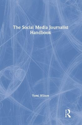 The Social Media Journalist Handbook - Yumi Wilson