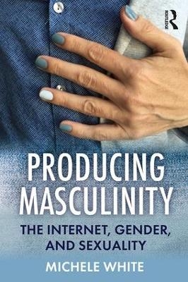Producing Masculinity - Michele White
