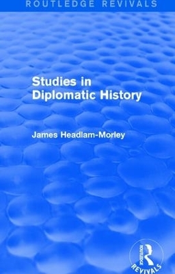 Studies in Diplomatic History - James Headlam-Morley