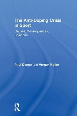 The Anti-Doping Crisis in Sport - Paul Dimeo, Verner M&oslash;ller