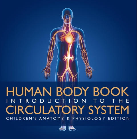Human Body Book | Introduction to the Circulatory System | Children's Anatomy & Physiology Edition - Baby Professor