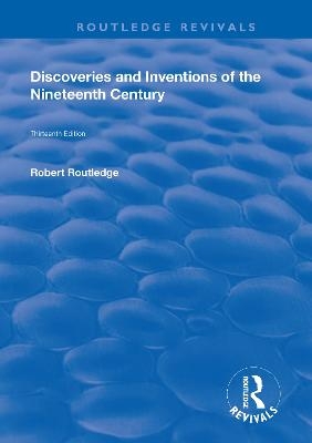 Discoveries and Inventions of the Ninteenth Century - Robert Routledge