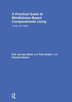 A Practical Guide to Mindfulness-Based Compassionate Living - Erik van den Brink, Frits Koster, Victoria Norton